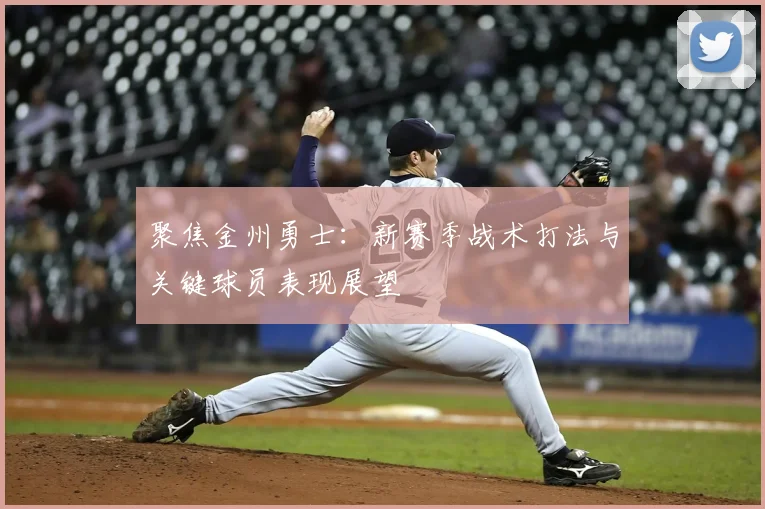 聚焦金州勇士:新赛季战术打法与关键球员表现展望