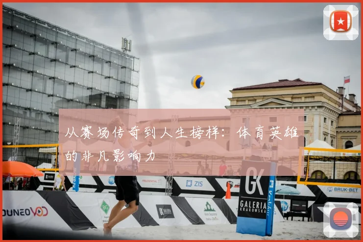 从赛场传奇到人生榜样:体育英雄的非凡影响力