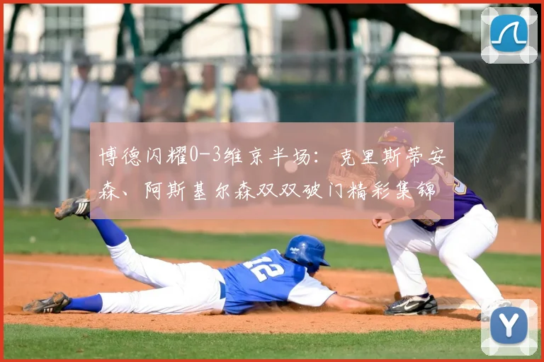 博德闪耀0-3维京半场:克里斯蒂安森、阿斯基尔森双双破门精彩集锦