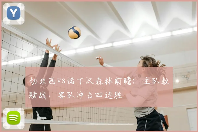 切尔西vs诺丁汉森林前瞻:主队救赎战,客队冲击四连胜